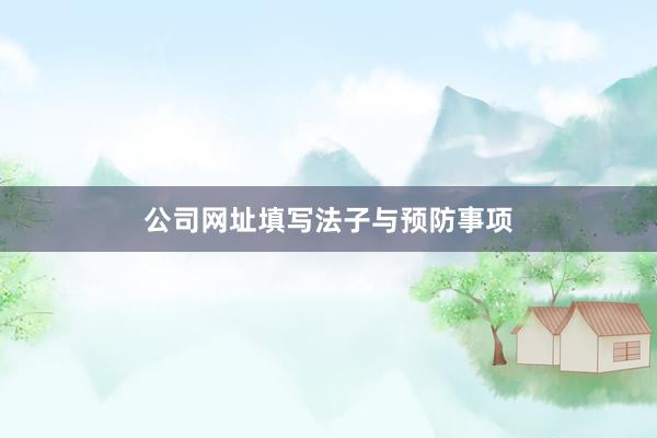公司网址填写法子与预防事项