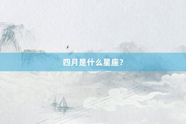 四月是什么星座？